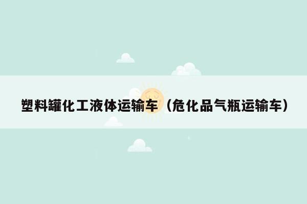 塑料罐化工液体运输车（危化品气瓶运输车）