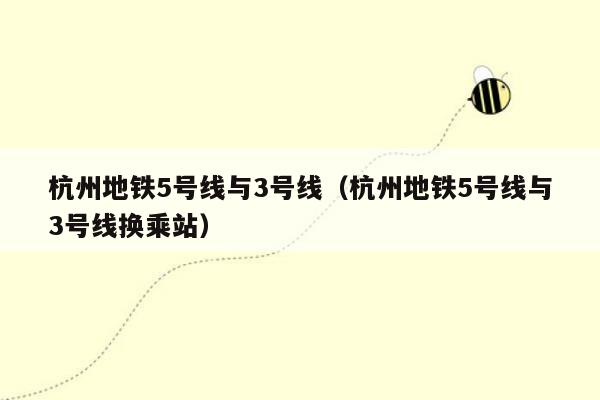 杭州地铁5号线与3号线（杭州地铁5号线与3号线换乘站）