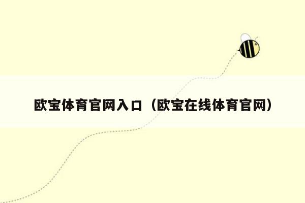 欧宝体育官网入口（欧宝在线体育官网）