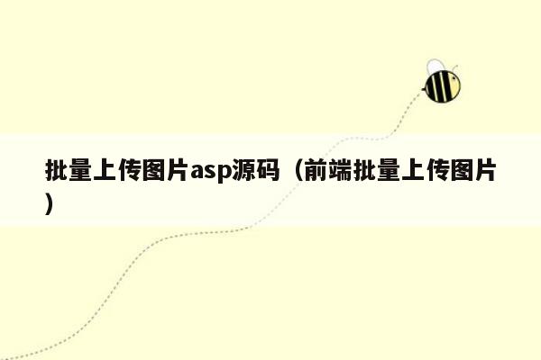 批量上传图片asp源码（前端批量上传图片）