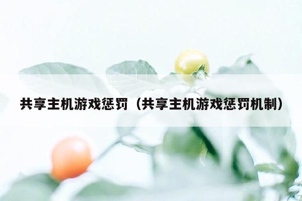 共享主机游戏惩罚（共享主机游戏惩罚机制）