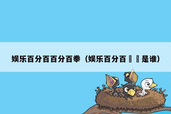 娱乐百分百百分百拳（娱乐百分百荳荳是谁）