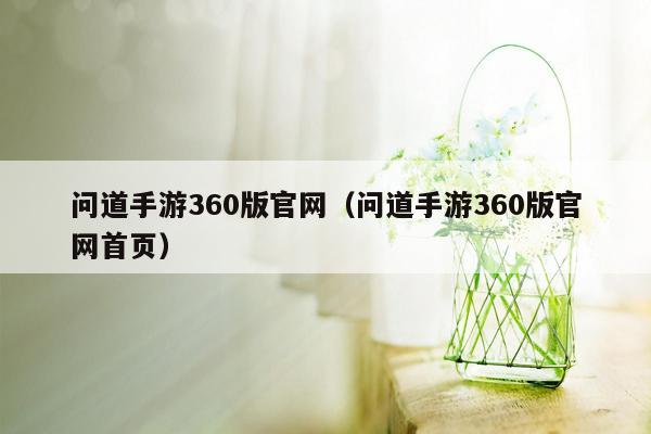 问道手游360版官网（问道手游360版官网首页）