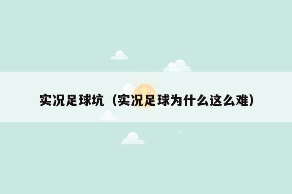 实况足球坑（实况足球为什么这么难）