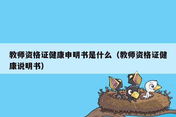 教师资格证健康申明书是什么（教师资格证健康说明书）