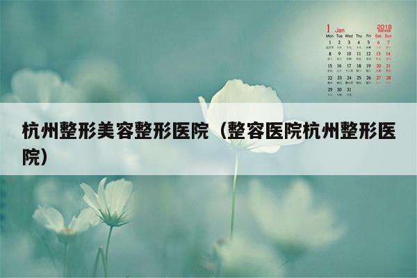 杭州整形美容整形医院（整容医院杭州整形医院）