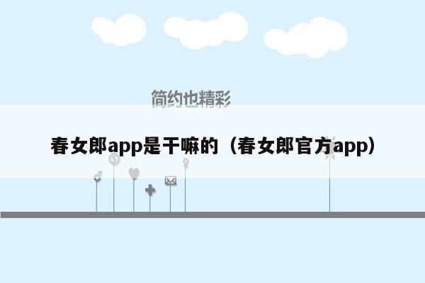 春女郎app是干嘛的（春女郎官方app）