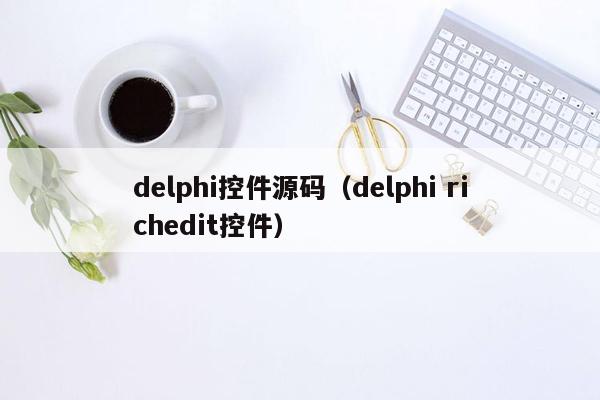 delphi控件源码（delphi richedit控件）