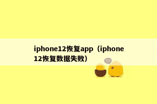 iphone12恢复app（iphone12恢复数据失败）